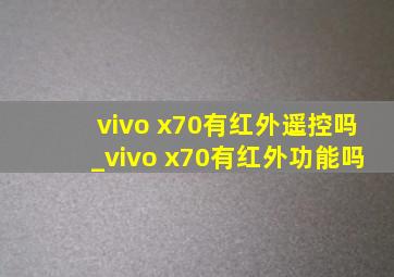 vivo x70有红外遥控吗_vivo x70有红外功能吗